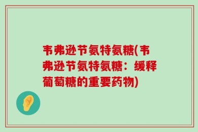 韦弗逊节氨特氨糖(韦弗逊节氨特氨糖：缓释葡萄糖的重要药物)