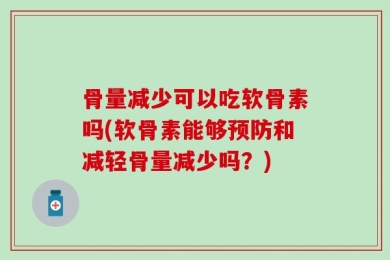 骨量减少可以吃软骨素吗(软骨素能够预防和减轻骨量减少吗？)
