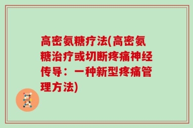 高密氨糖疗法(高密氨糖治疗或切断疼痛神经传导：一种新型疼痛管理方法)