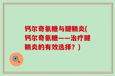 钙尔奇氨糖与腱鞘炎(钙尔奇氨糖——治疗腱鞘炎的有效选择？)