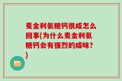 麦金利氨糖钙很咸怎么回事(为什么麦金利氨糖钙会有强烈的咸味？)