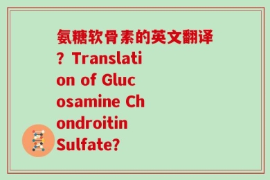 氨糖软骨素的英文翻译？Translation of Glucosamine Chondroitin Sulfate？