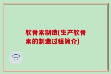 软骨素制造(生产软骨素的制造过程简介)