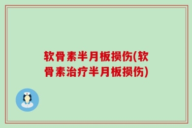 软骨素半月板损伤(软骨素治疗半月板损伤)