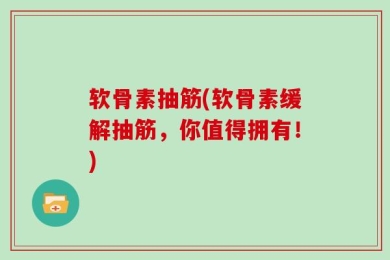 软骨素抽筋(软骨素缓解抽筋，你值得拥有！)