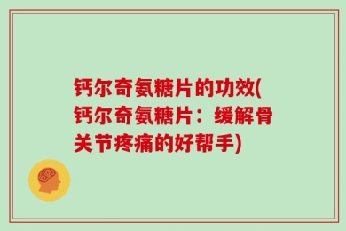 钙尔奇氨糖片的功效(钙尔奇氨糖片：缓解骨关节疼痛的好帮手)