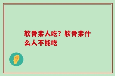 软骨素人吃？软骨素什么人不能吃