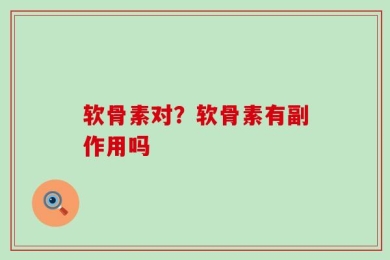 软骨素对？软骨素有副作用吗