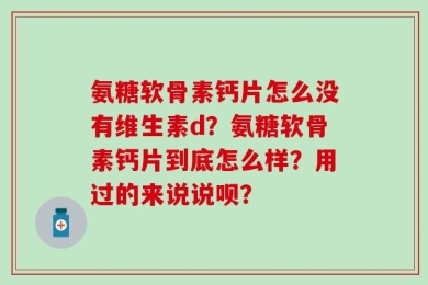 氨糖软骨素钙片怎么没有维生素d？氨糖软骨素钙片到底怎么样？用过的来说说呗？