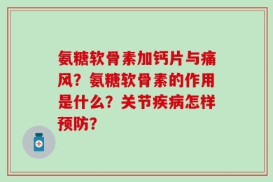 氨糖软骨素加钙片与痛风？氨糖软骨素的作用是什么？关节疾病怎样预防？