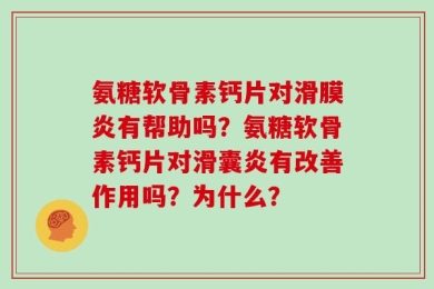 氨糖软骨素钙片对滑膜炎有帮助吗？氨糖软骨素钙片对滑囊炎有改善作用吗？为什么？