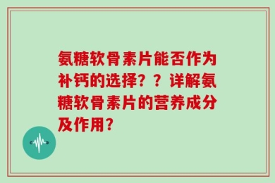 氨糖软骨素片能否作为补钙的选择？？详解氨糖软骨素片的营养成分及作用？