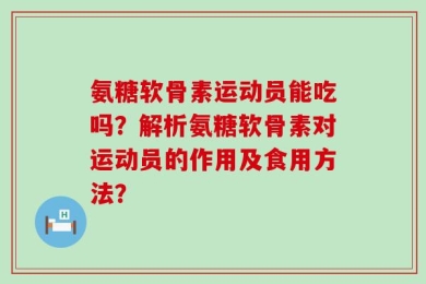 氨糖软骨素运动员能吃吗？解析氨糖软骨素对运动员的作用及食用方法？