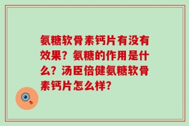 氨糖软骨素钙片有没有效果？氨糖的作用是什么？汤臣倍健氨糖软骨素钙片怎么样？