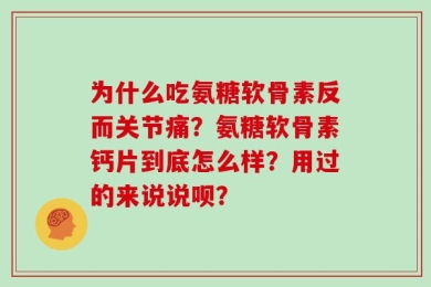 为什么吃氨糖软骨素反而关节痛？氨糖软骨素钙片到底怎么样？用过的来说说呗？