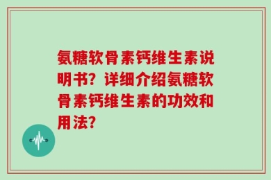 氨糖软骨素钙维生素说明书？详细介绍氨糖软骨素钙维生素的功效和用法？