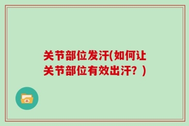 关节部位发汗(如何让关节部位有效出汗？)