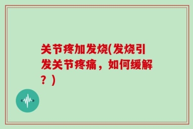 关节疼加发烧(发烧引发关节疼痛，如何缓解？)