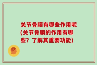 关节骨膜有哪些作用呢(关节骨膜的作用有哪些？了解其重要功能)