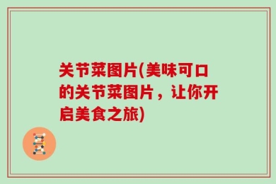 关节菜图片(美味可口的关节菜图片，让你开启美食之旅)