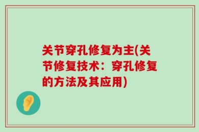 关节穿孔修复为主(关节修复技术：穿孔修复的方法及其应用)