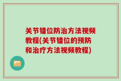 关节错位防治方法视频教程(关节错位的预防和治疗方法视频教程)