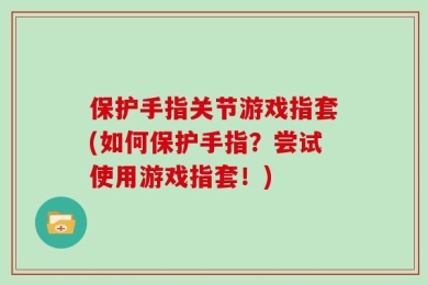 保护手指关节游戏指套(如何保护手指？尝试使用游戏指套！)