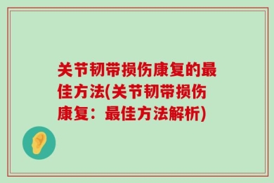 关节韧带损伤康复的最佳方法(关节韧带损伤康复：最佳方法解析)