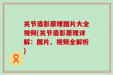 关节造影原理图片大全视频(关节造影原理详解：图片、视频全解析)