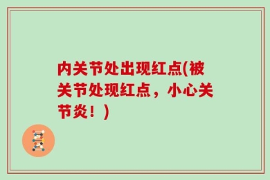 内关节处出现红点(被关节处现红点，小心关节炎！)