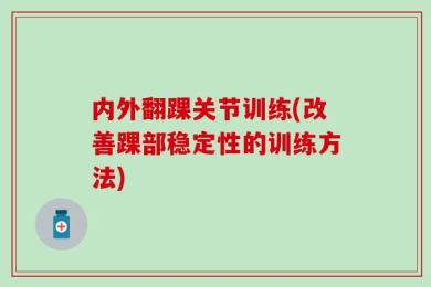 内外翻踝关节训练(改善踝部稳定性的训练方法)