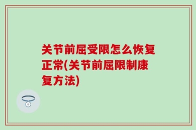 关节前屈受限怎么恢复正常(关节前屈限制康复方法)