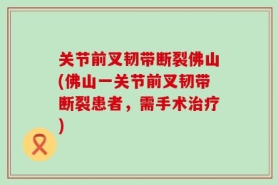 关节前叉韧带断裂佛山(佛山一关节前叉韧带断裂患者，需手术治疗)