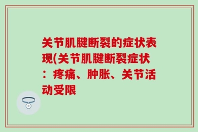 关节肌腱断裂的症状表现(关节肌腱断裂症状：疼痛、肿胀、关节活动受限