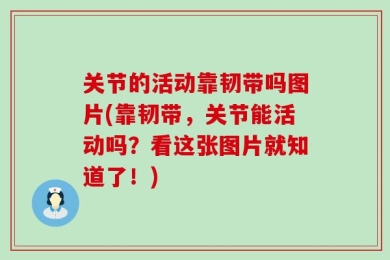 关节的活动靠韧带吗图片(靠韧带，关节能活动吗？看这张图片就知道了！)