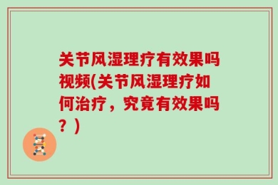 关节风湿理疗有效果吗视频(关节风湿理疗如何治疗，究竟有效果吗？)