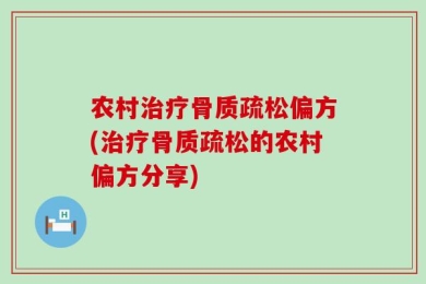 农村治疗骨质疏松偏方(治疗骨质疏松的农村偏方分享)