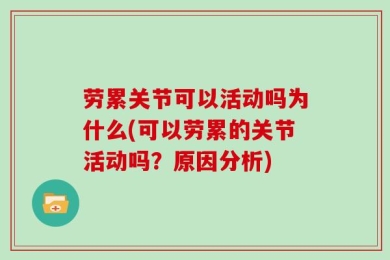 劳累关节可以活动吗为什么(可以劳累的关节活动吗？原因分析)