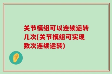 关节模组可以连续运转几次(关节模组可实现数次连续运转)