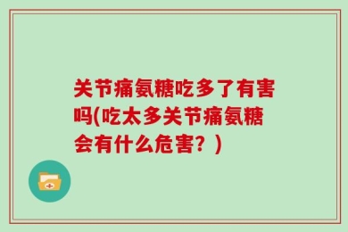 关节痛氨糖吃多了有害吗(吃太多关节痛氨糖会有什么危害？)
