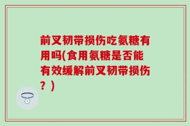 前叉韧带损伤吃氨糖有用吗(食用氨糖是否能有效缓解前叉韧带损伤？)