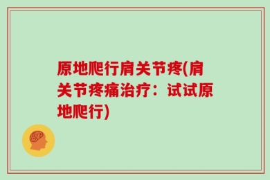 原地爬行肩关节疼(肩关节疼痛治疗：试试原地爬行)