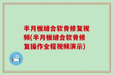 半月板缝合软骨修复视频(半月板缝合软骨修复操作全程视频演示)