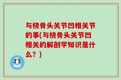 与桡骨头关节凹相关节的事(与桡骨头关节凹相关的解剖学知识是什么？)