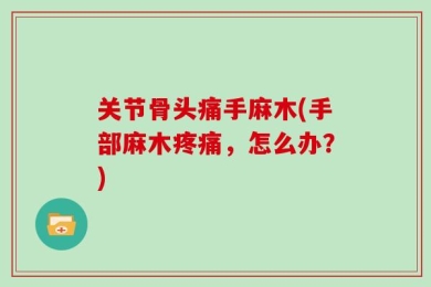 关节骨头痛手麻木(手部麻木疼痛，怎么办？)