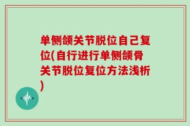 单侧颌关节脱位自己复位(自行进行单侧颌骨关节脱位复位方法浅析)