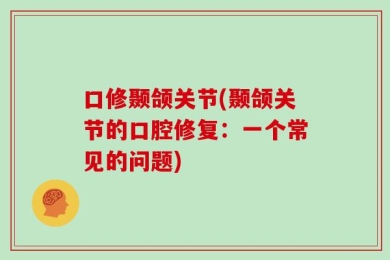 口修颞颌关节(颞颌关节的口腔修复：一个常见的问题)