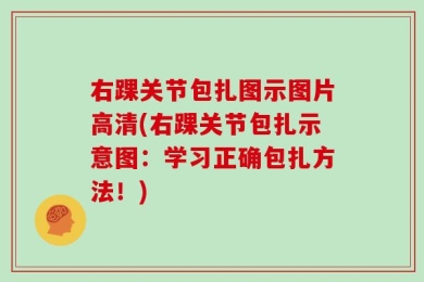 右踝关节包扎图示图片高清(右踝关节包扎示意图：学习正确包扎方法！)