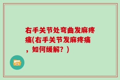 右手关节处弯曲发麻疼痛(右手关节发麻疼痛，如何缓解？)