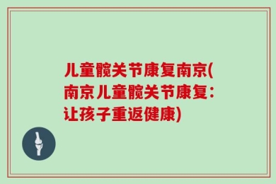 儿童髋关节康复南京(南京儿童髋关节康复：让孩子重返健康)